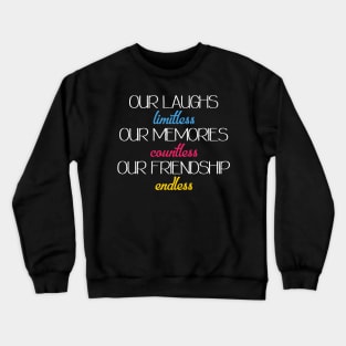 Our laughs limitless Our memories countless Our friendship endless Crewneck Sweatshirt